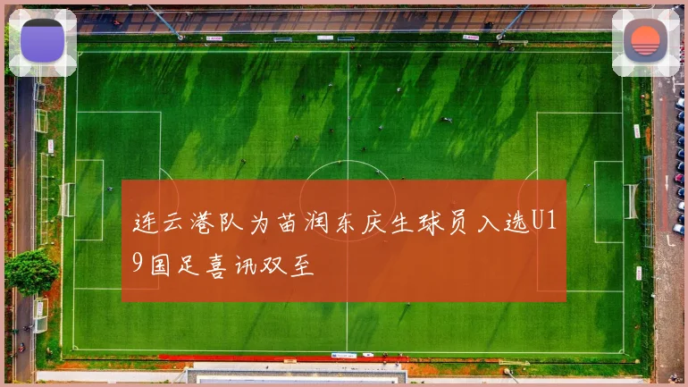 连云港队为苗润东庆生球员入选U19国足喜讯双至
