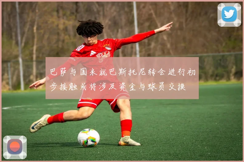 巴萨与国米就巴斯托尼转会进行初步接触或将涉及资金与球员交换