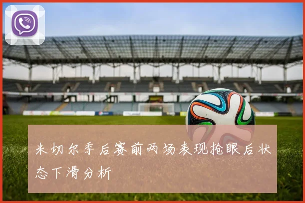 米切尔季后赛前两场表现抢眼后状态下滑分析