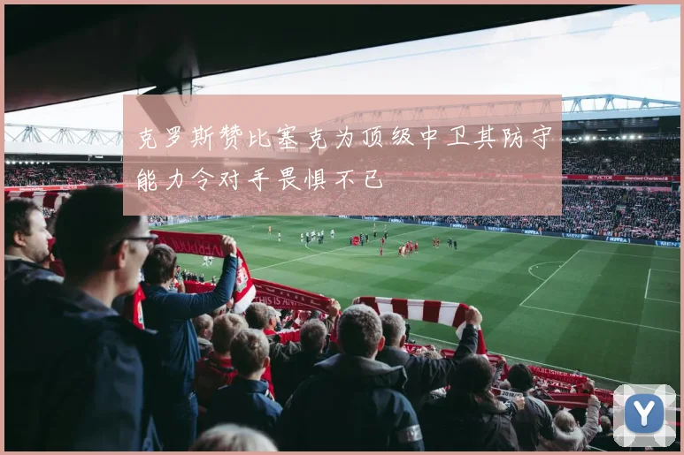 克罗斯赞比塞克为顶级中卫其防守能力令对手畏惧不已